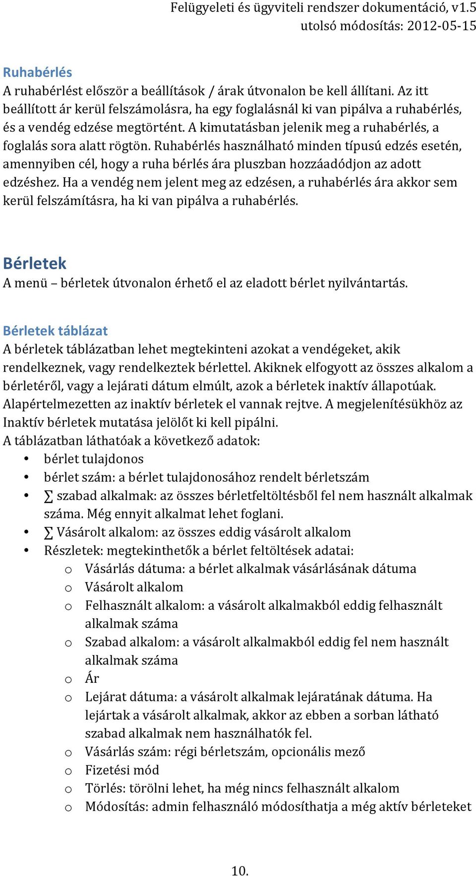 Ruhabérlés használható minden típusú edzés esetén, amennyiben cél, hogy a ruha bérlés ára pluszban hozzáadódjon az adott edzéshez.