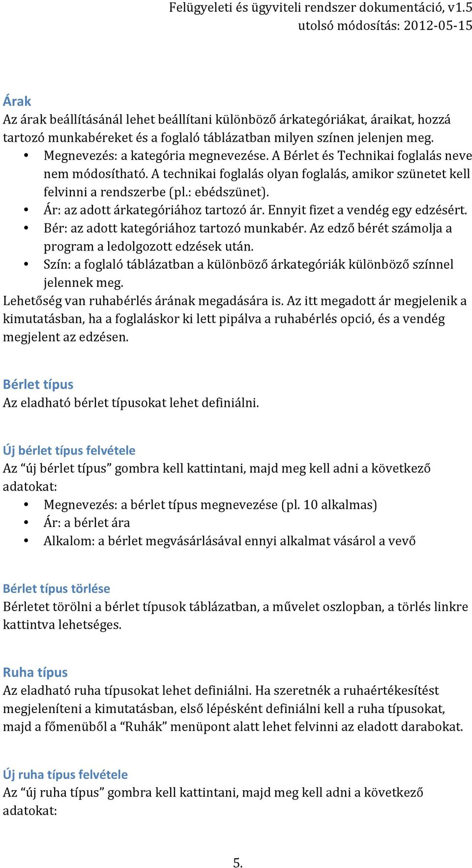 Ennyit fizet a vendég egy edzésért. Bér: az adott kategóriához tartozó munkabér. Az edző bérét számolja a program a ledolgozott edzések után.