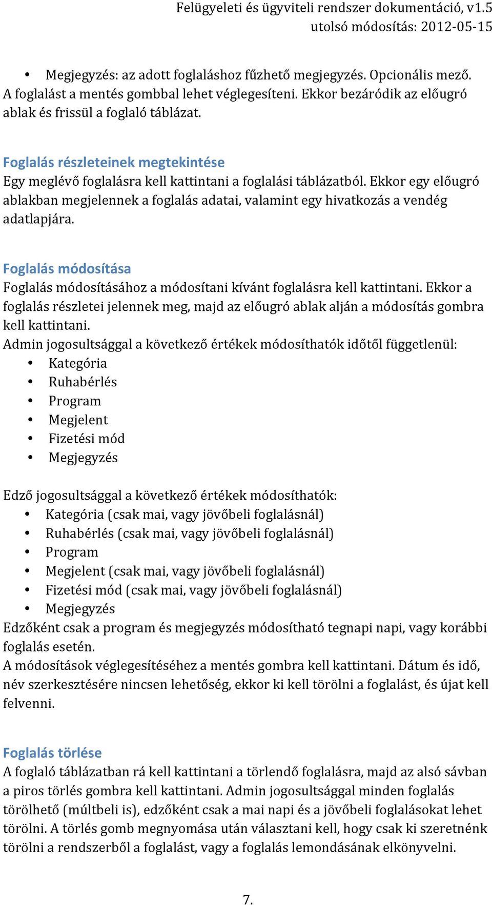 Ekkor egy előugró ablakban megjelennek a foglalás adatai, valamint egy hivatkozás a vendég adatlapjára. Foglalás módosítása Foglalás módosításához a módosítani kívánt foglalásra kell kattintani.