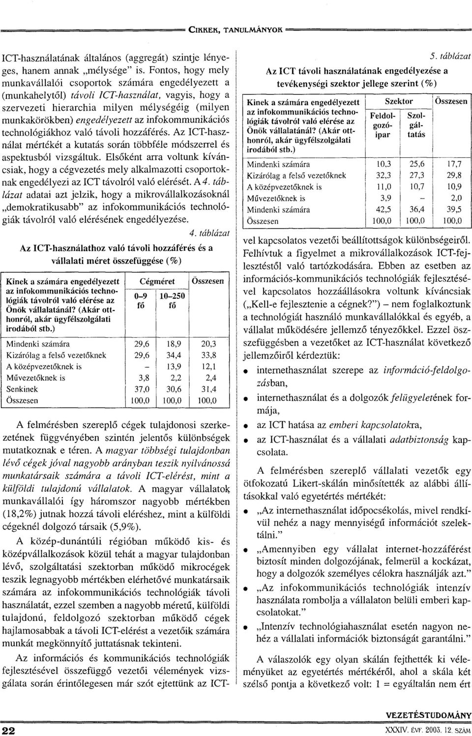 infokommunikációs technológiákhoz való távoli hozzáférés. Az ICT-használat mértékét a kutatás során többféle módszerrel és aspektusból vizsgáltuk.