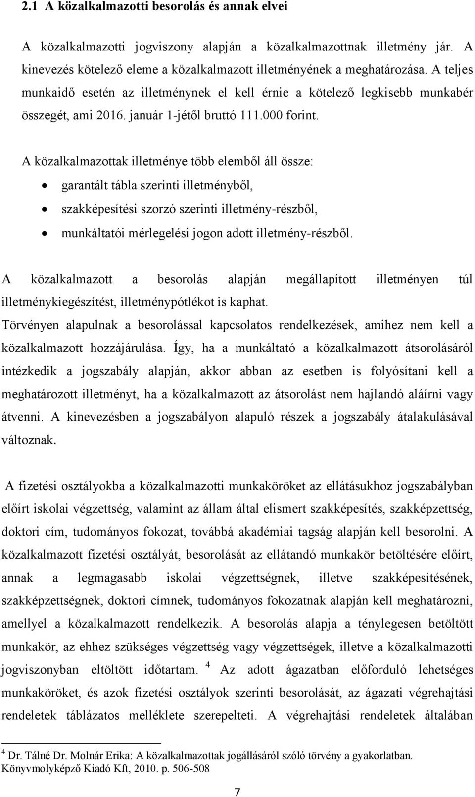 A közalkalmazottak illetménye több elemből áll össze: garantált tábla szerinti illetményből, szakképesítési szorzó szerinti illetmény-részből, munkáltatói mérlegelési jogon adott illetmény-részből.