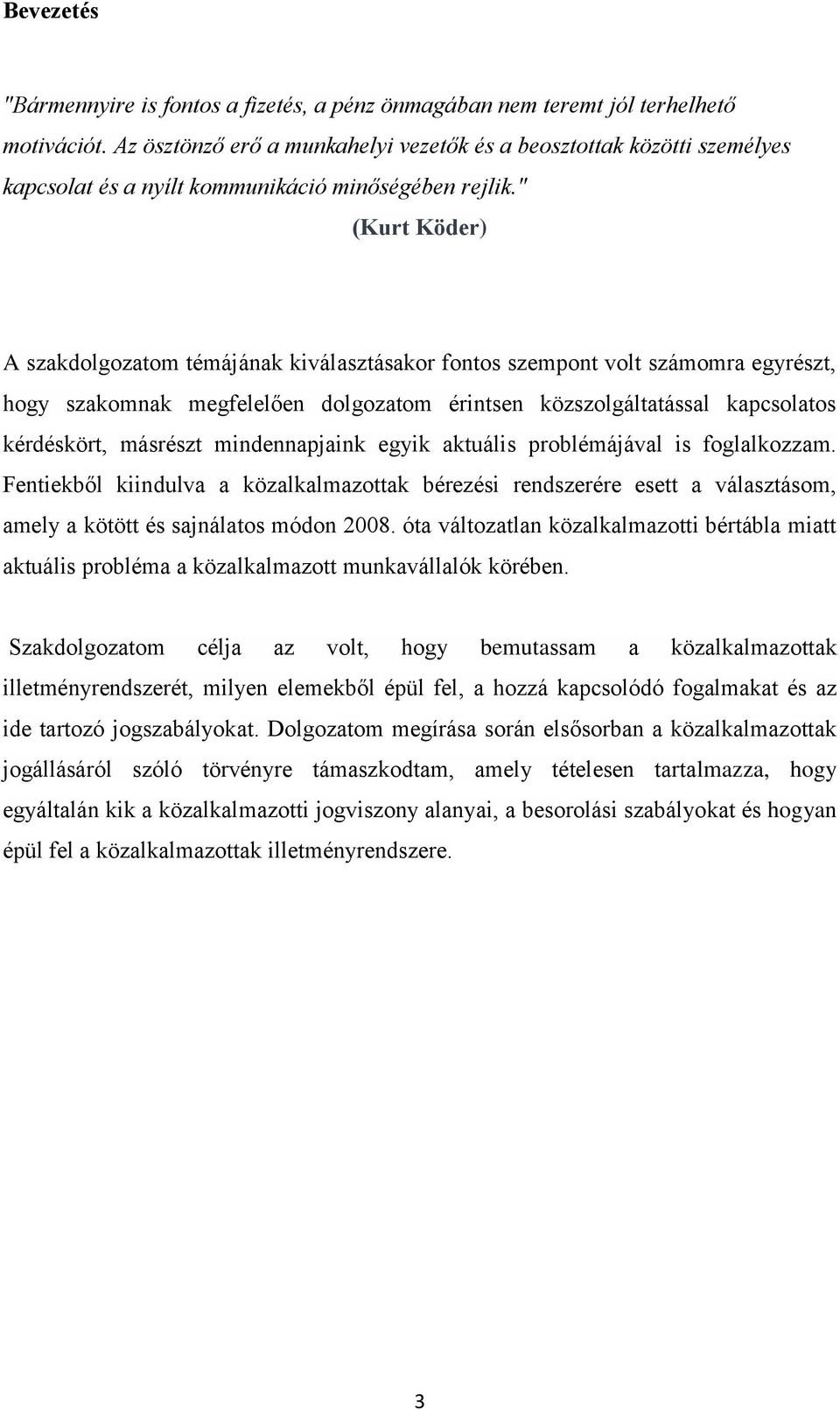 " (Kurt Köder) A szakdolgozatom témájának kiválasztásakor fontos szempont volt számomra egyrészt, hogy szakomnak megfelelően dolgozatom érintsen közszolgáltatással kapcsolatos kérdéskört, másrészt