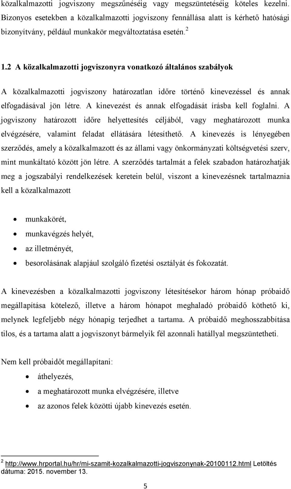 2 A közalkalmazotti jogviszonyra vonatkozó általános szabályok A közalkalmazotti jogviszony határozatlan időre történő kinevezéssel és annak elfogadásával jön létre.