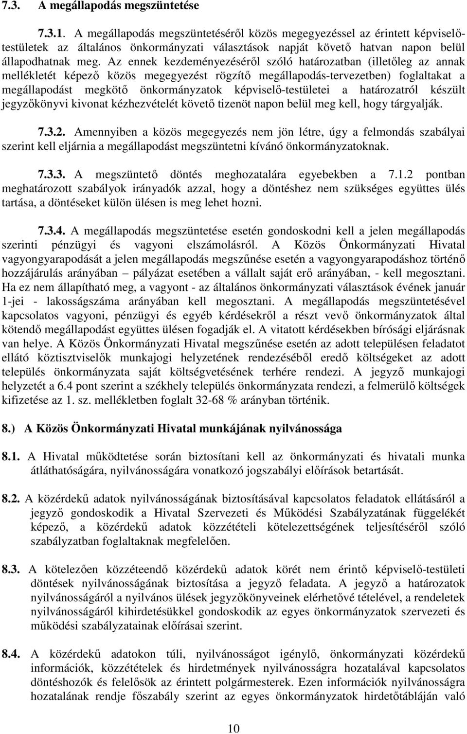 Az ennek kezdeményezéséről szóló határozatban (illetőleg az annak mellékletét képező közös megegyezést rögzítő megállapodás-tervezetben) foglaltakat a megállapodást megkötő önkormányzatok