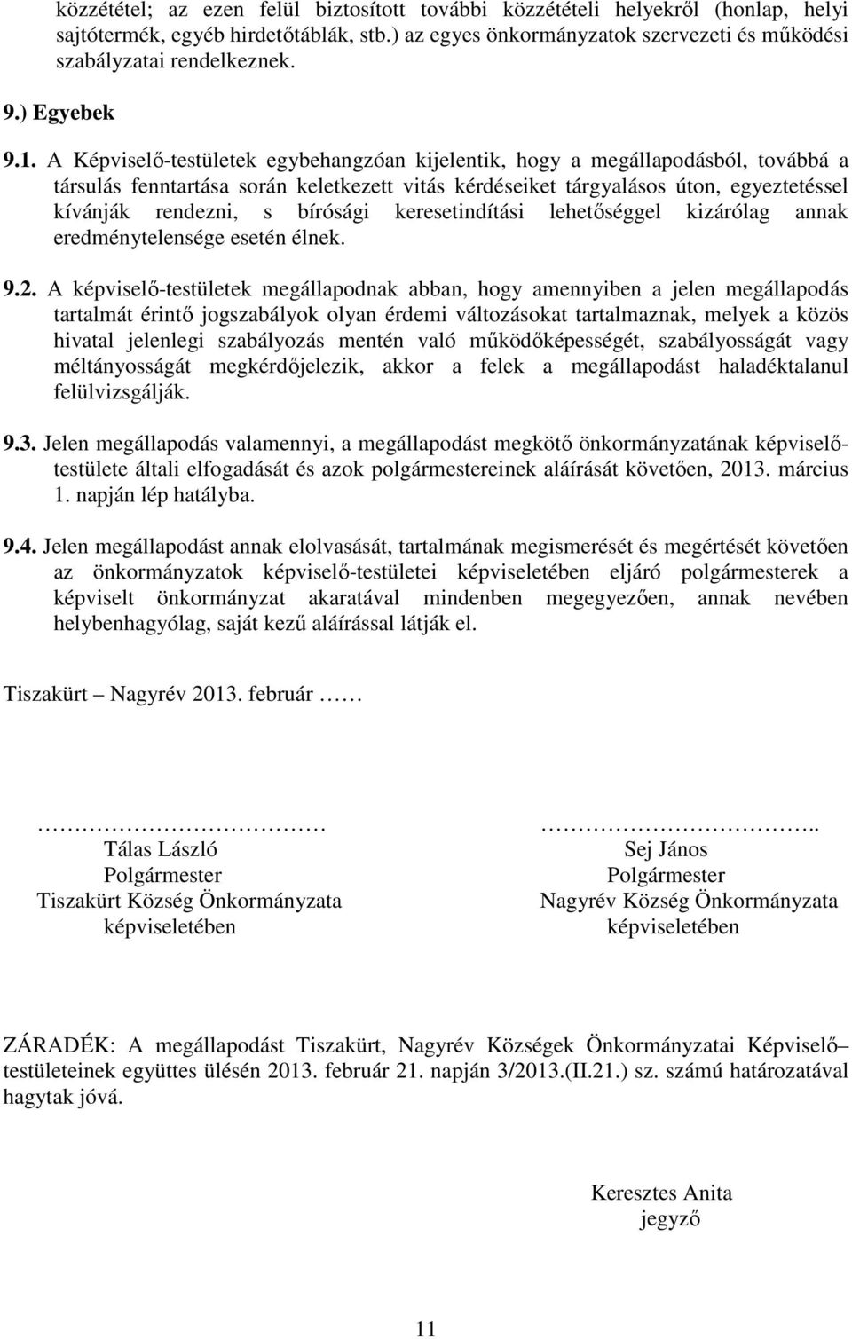 A Képviselő-testületek egybehangzóan kijelentik, hogy a megállapodásból, továbbá a társulás fenntartása során keletkezett vitás kérdéseiket tárgyalásos úton, egyeztetéssel kívánják rendezni, s