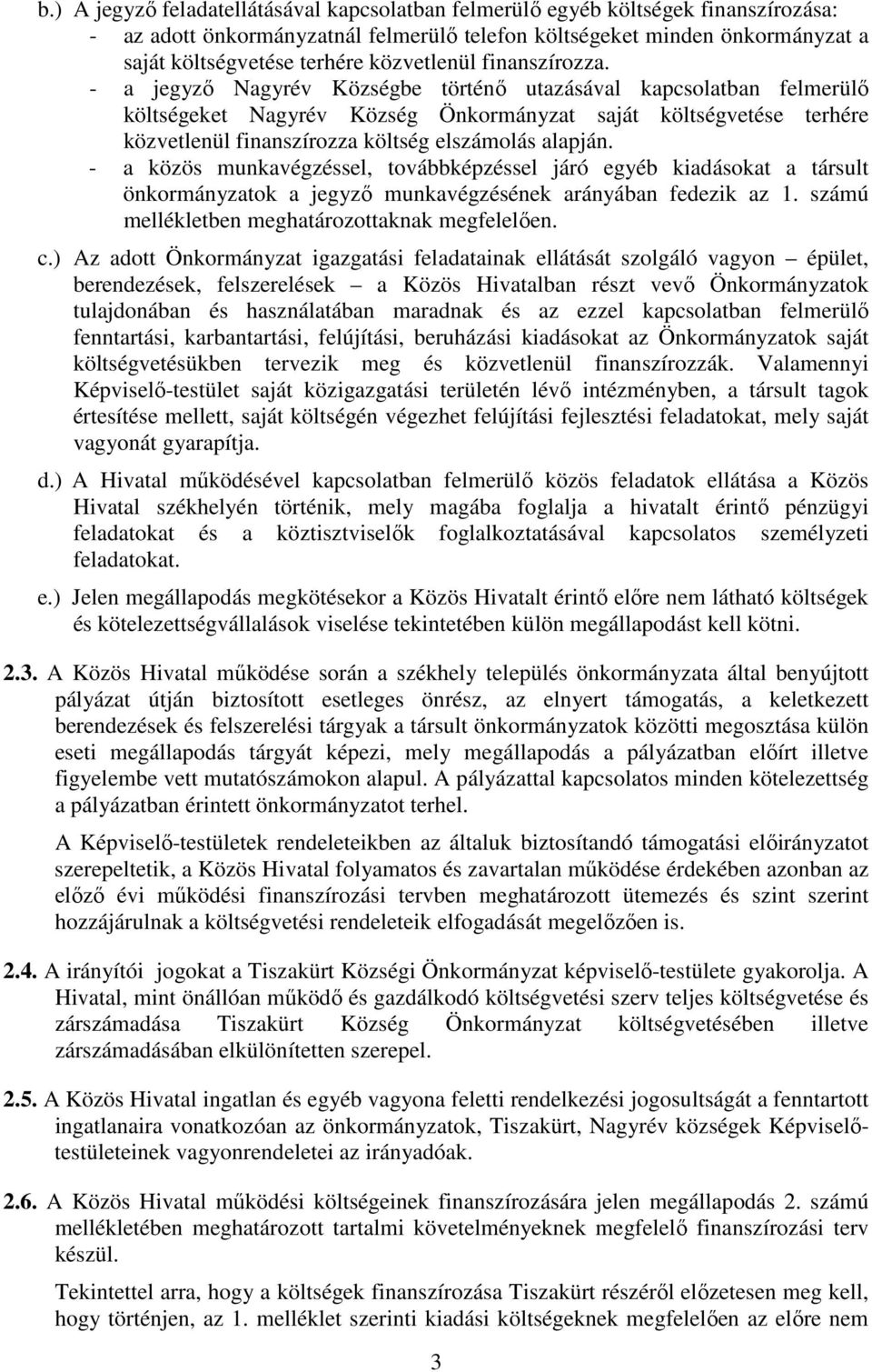 - a jegyző Nagyrév Községbe történő utazásával kapcsolatban felmerülő költségeket Nagyrév Község Önkormányzat saját költségvetése terhére közvetlenül finanszírozza költség elszámolás alapján.