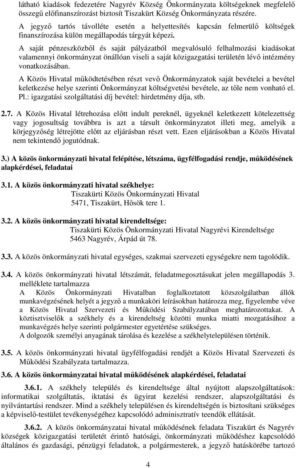 A saját pénzeszközből és saját pályázatból megvalósuló felhalmozási kiadásokat valamennyi önkormányzat önállóan viseli a saját közigazgatási területén lévő intézmény vonatkozásában.