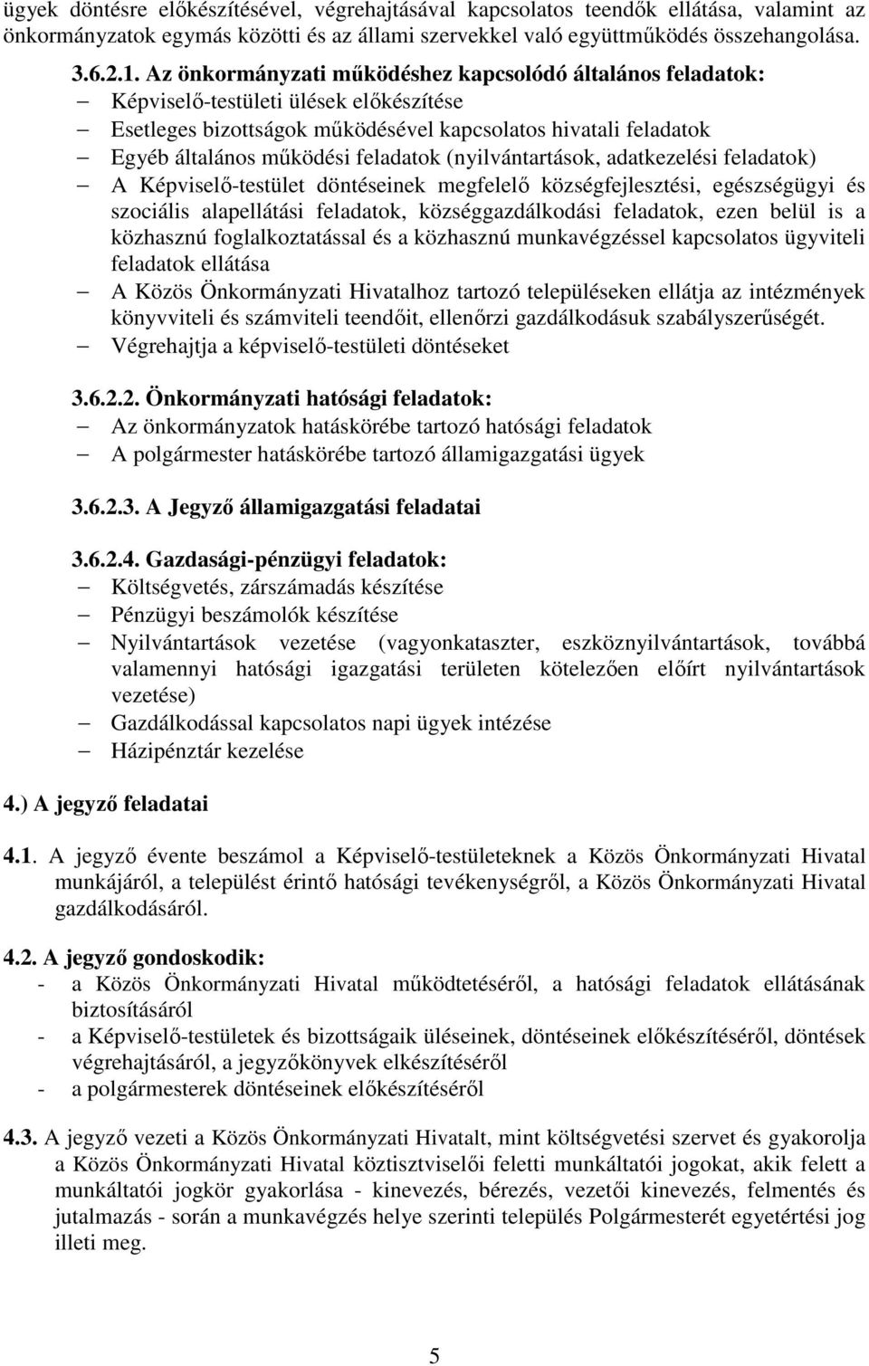 (nyilvántartások, adatkezelési feladatok) A Képviselő-testület döntéseinek megfelelő községfejlesztési, egészségügyi és szociális alapellátási feladatok, községgazdálkodási feladatok, ezen belül is a