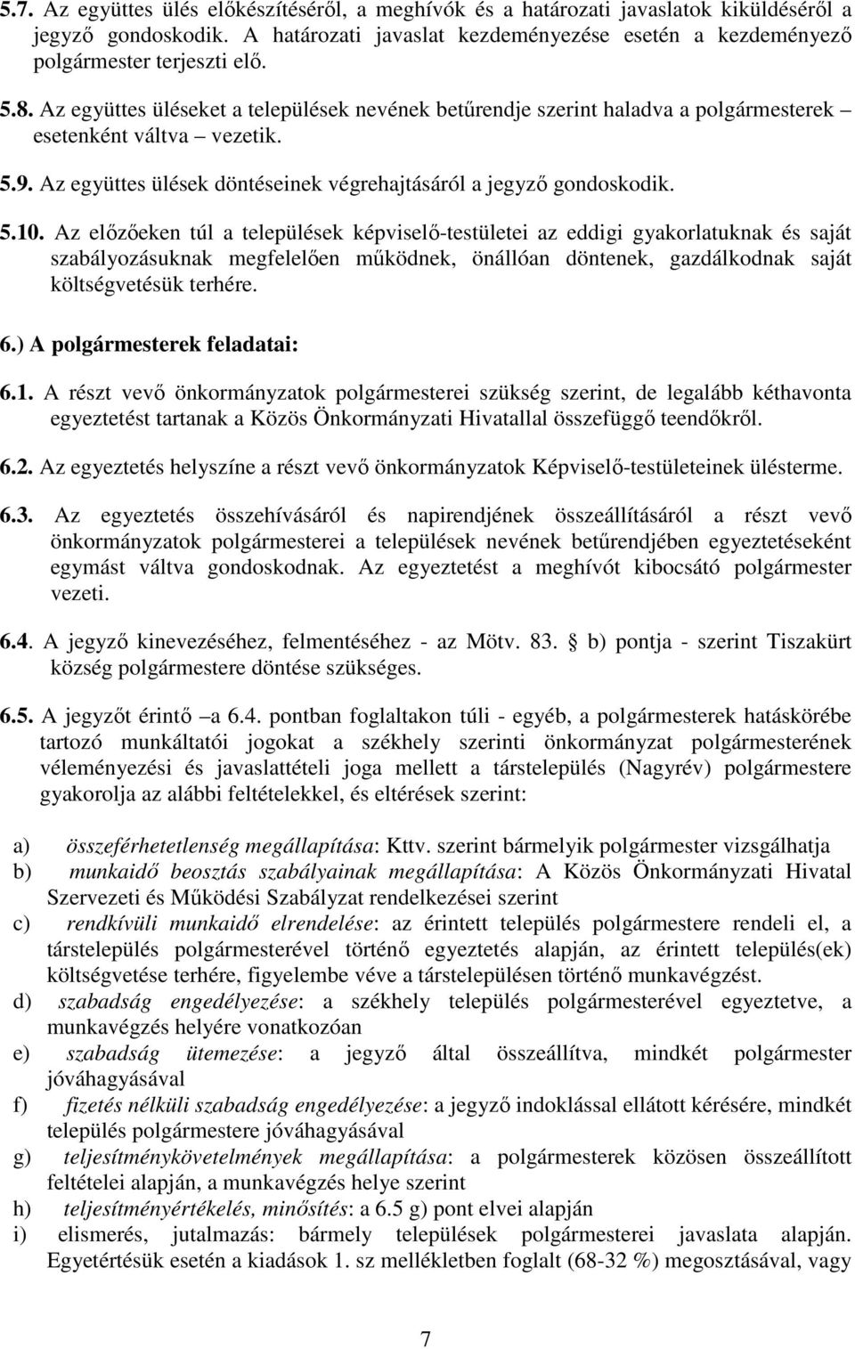 Az előzőeken túl a települések képviselő-testületei az eddigi gyakorlatuknak és saját szabályozásuknak megfelelően működnek, önállóan döntenek, gazdálkodnak saját költségvetésük terhére. 6.