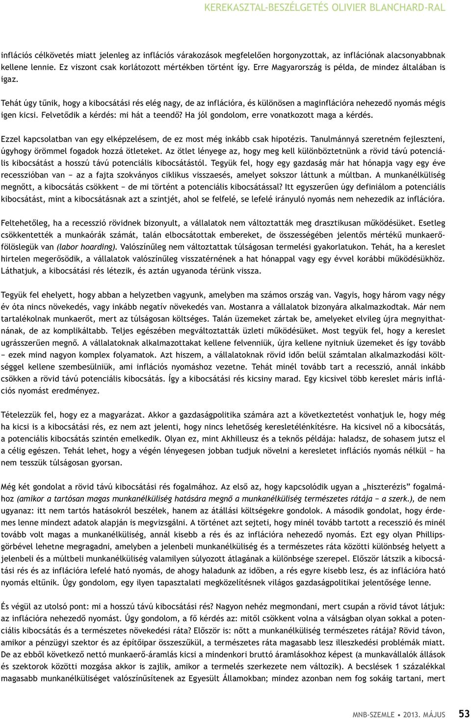 Tehát úgy tűnik, hogy a kibocsátási rés elég nagy, de az inflációra, és különösen a maginflációra nehezedő nyomás mégis igen kicsi. Felvetődik a kérdés: mi hát a teendő?