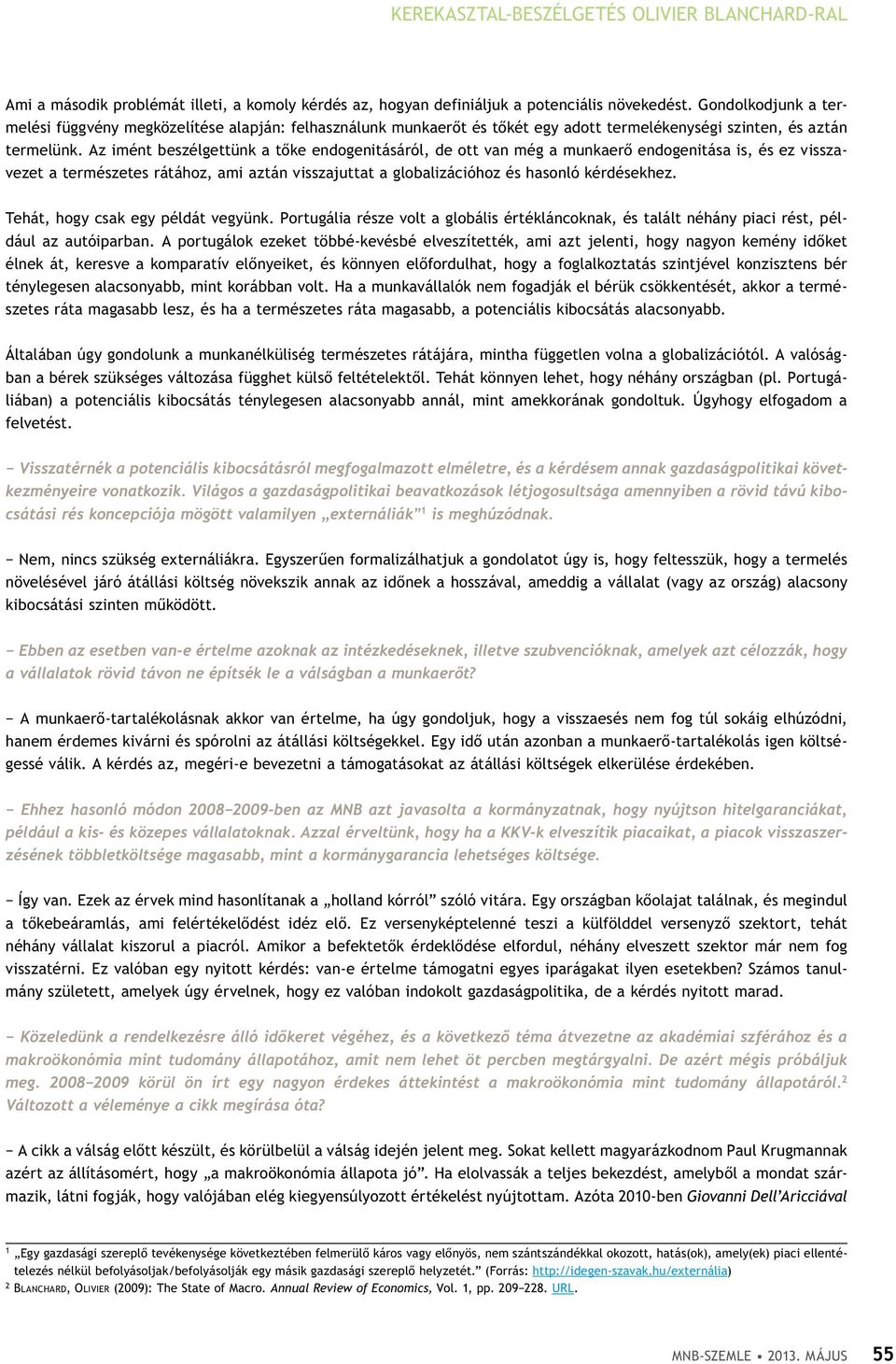 Az imént beszélgettünk a tőke endogenitásáról, de ott van még a munkaerő endogenitása is, és ez visszavezet a természetes rátához, ami aztán visszajuttat a globalizációhoz és hasonló kérdésekhez.