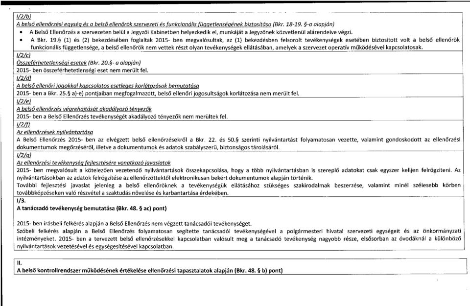 (1) és (2) bekezdésében foglaltak 2015- ben megvalósultak, az (1) bekezdésben felsorolt tevékenységek esetében biztosított volt a belső ellenőrök imi funkcionális függetlensége, a belső ellenőrök nem