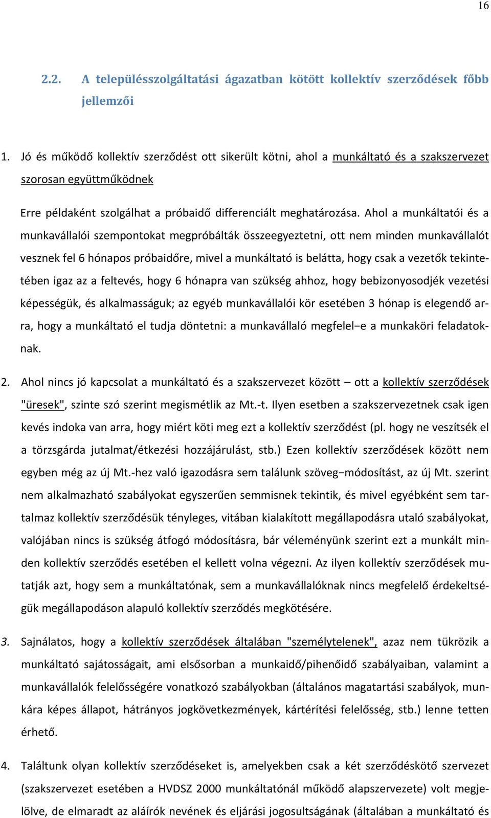 Ahol a munkáltatói és a munkavállalói szempontokat megpróbálták összeegyeztetni, ott nem minden munkavállalót vesznek fel 6 hónapos próbaidőre, mivel a munkáltató is belátta, hogy csak a vezetők