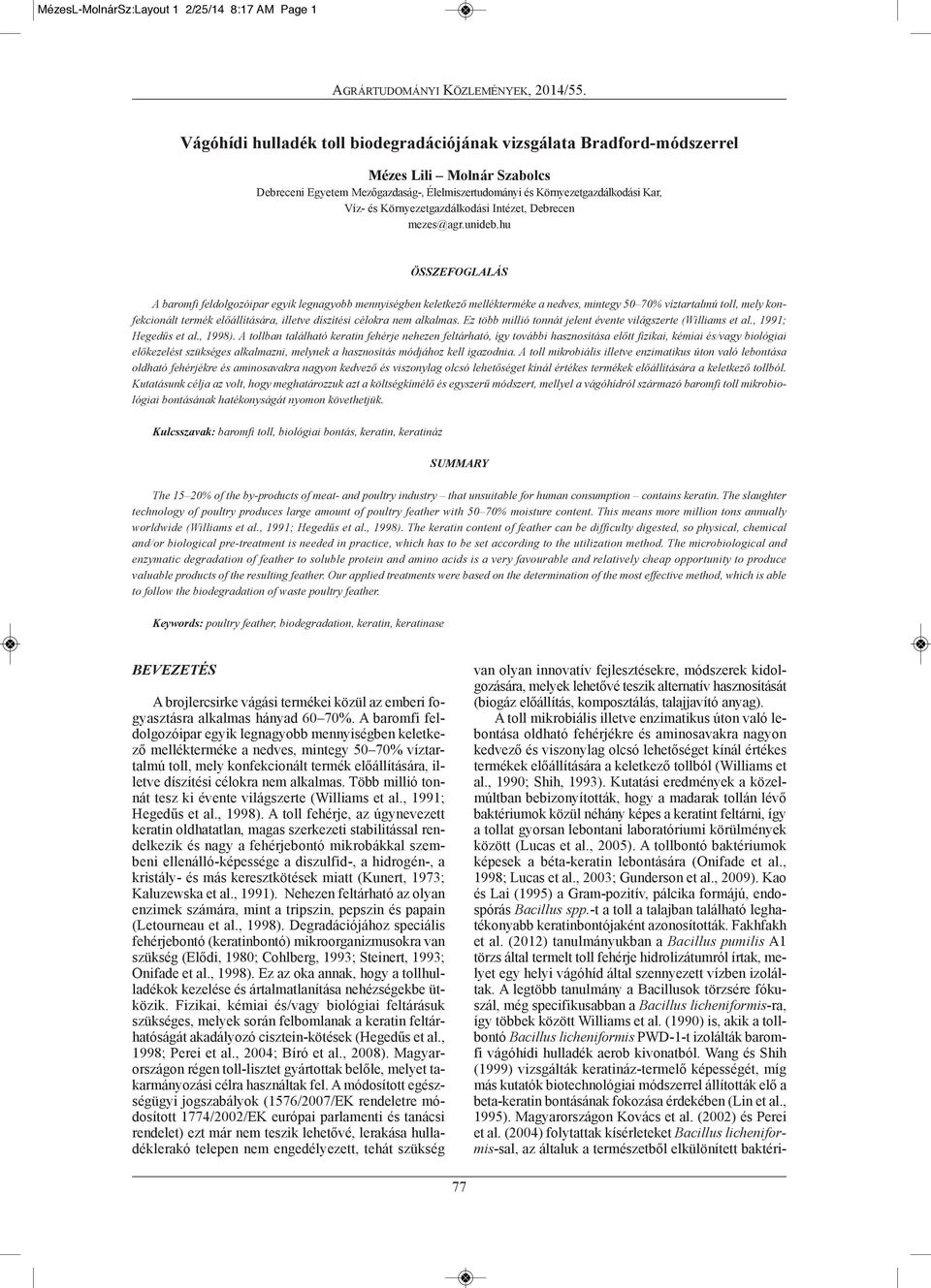 hu ÖSSZEFOGLALÁS A baromfi feldolgozóipar egyik legnagyobb mennyiségben keletkező mellékterméke a nedves, mintegy 50 70% víztartalmú toll, mely konfekcionált termék előállítására, illetve díszítési