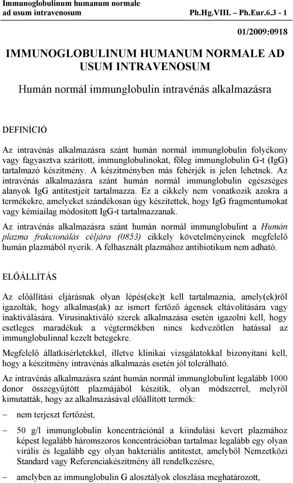 folyékony vagy fagyasztva szárított, immunglobulinokat, főleg immunglobulin G-t (IgG) tartalmazó készítmény. A készítményben más fehérjék is jelen lehetnek.