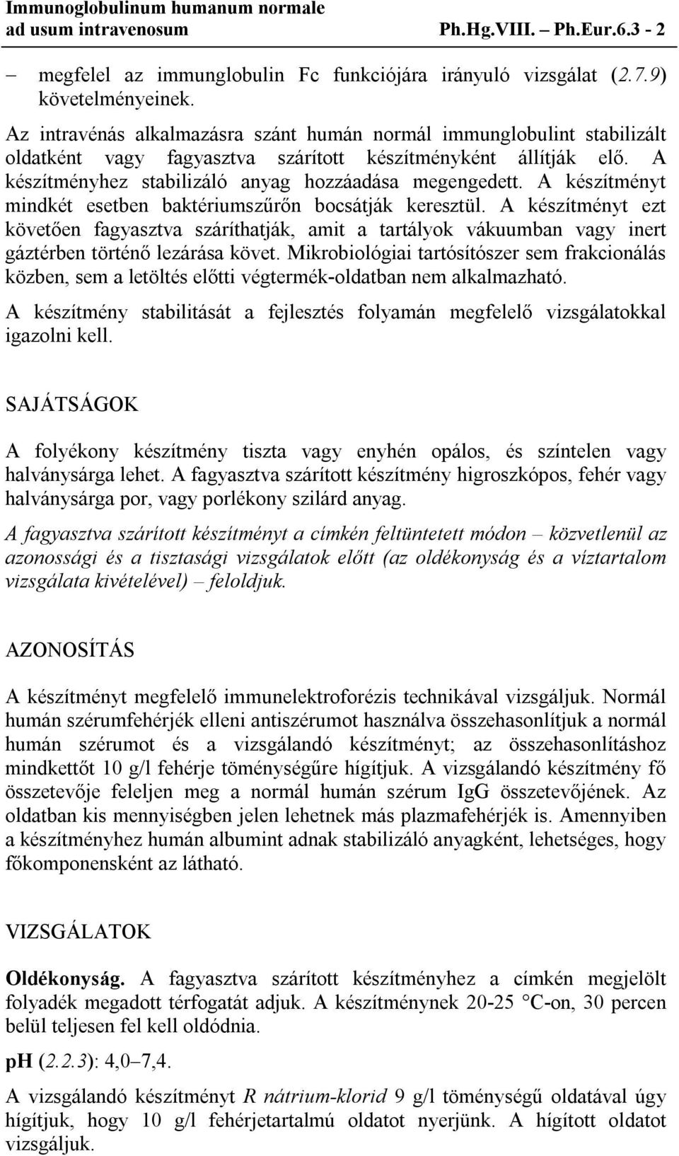 A készítményt mindkét esetben baktériumszűrőn bocsátják keresztül. A készítményt ezt követően fagyasztva száríthatják, amit a tartályok vákuumban vagy inert gáztérben történő lezárása követ.