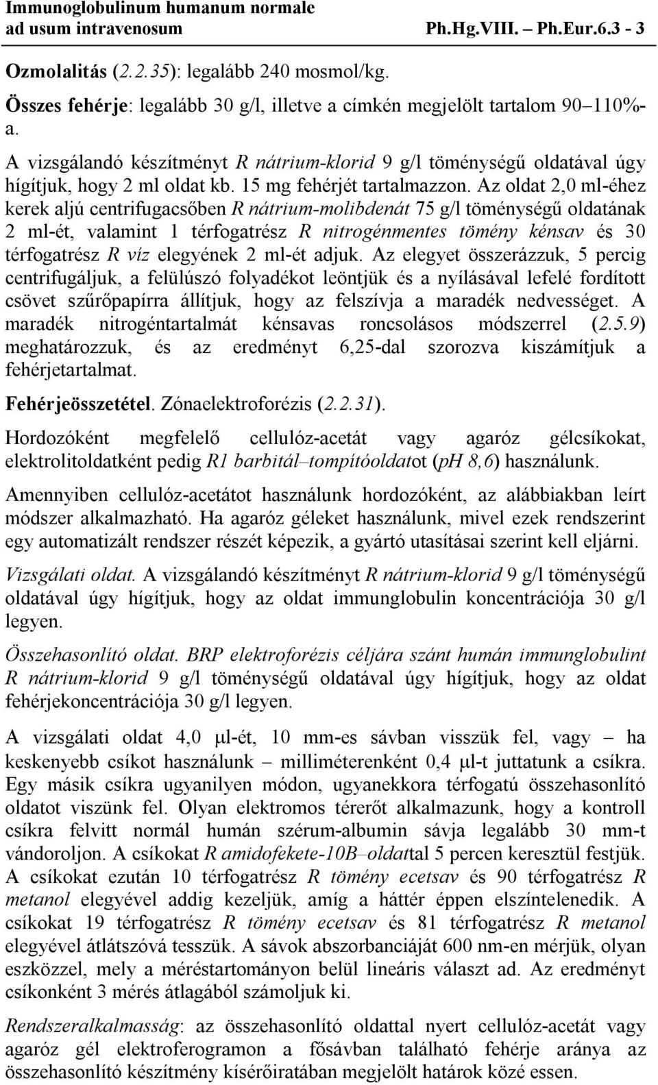 Az oldat 2,0 ml-éhez kerek aljú centrifugacsőben R nátrium-molibdenát 75 g/l töménységű oldatának 2 ml-ét, valamint 1 térfogatrész R nitrogénmentes tömény kénsav és 30 térfogatrész R víz elegyének 2