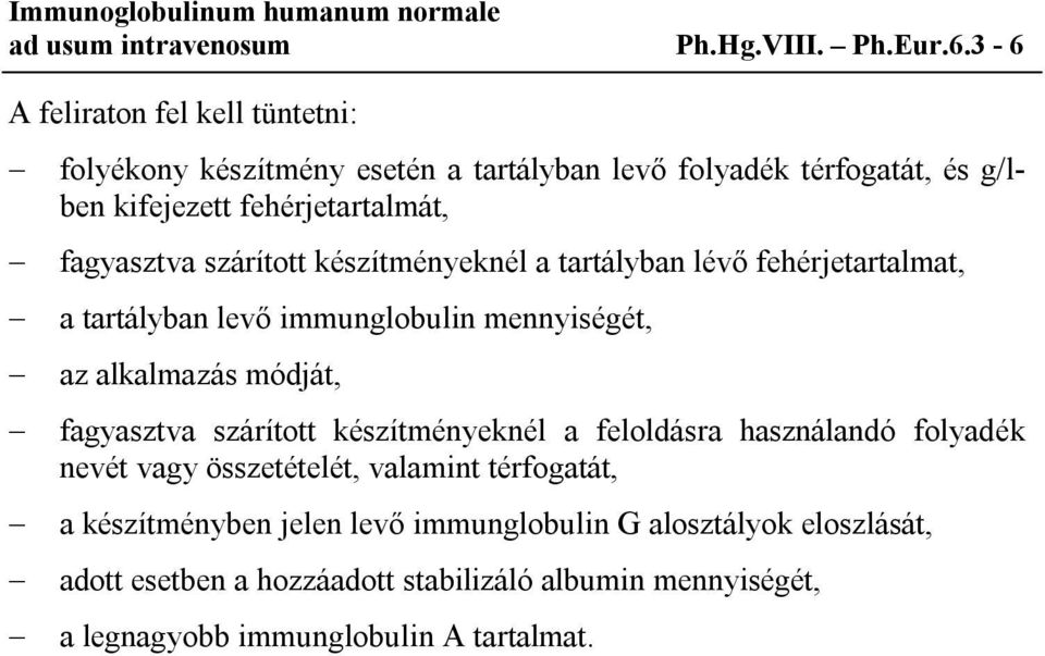 szárított készítményeknél a tartályban lévő fehérjetartalmat, a tartályban levő immunglobulin mennyiségét, az alkalmazás módját, fagyasztva szárított