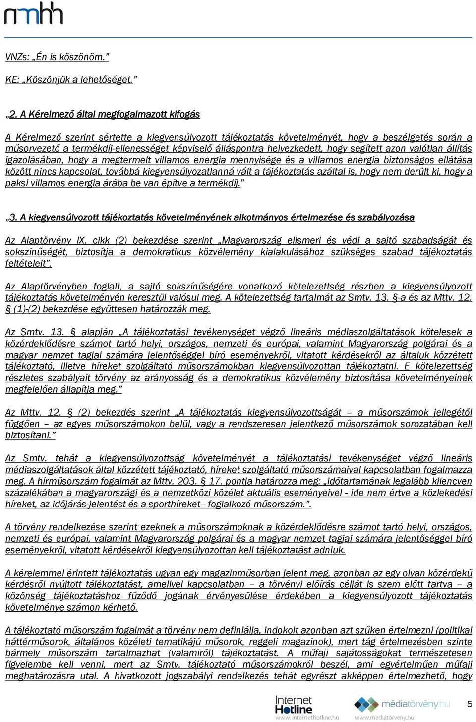 álláspontra helyezkedett, hogy segített azon valótlan állítás igazolásában, hogy a megtermelt villamos energia mennyisége és a villamos energia biztonságos ellátása között nincs kapcsolat, továbbá