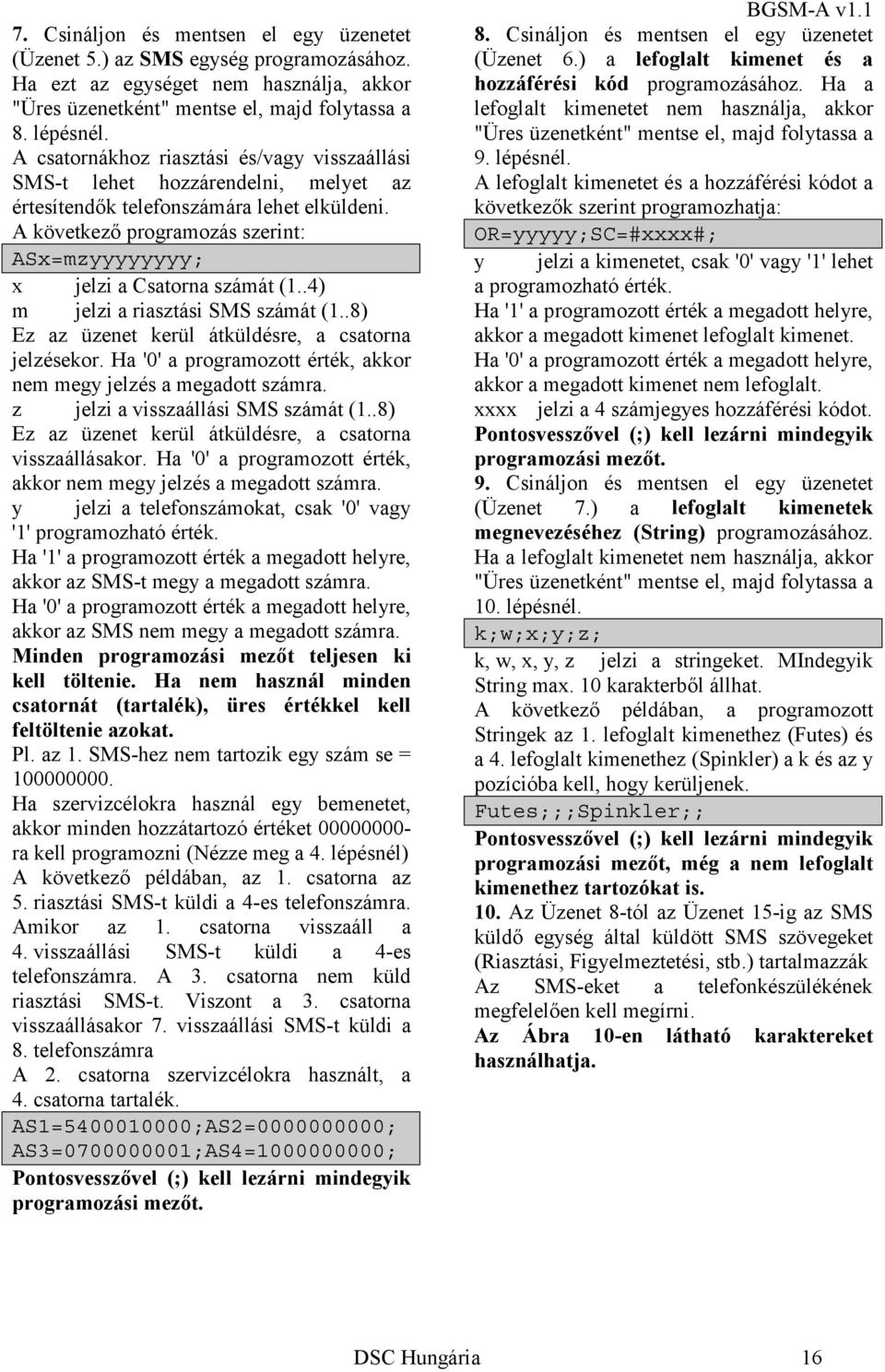 A következő programozás szerint: ASx=mzyyyyyyyy; x jelzi a Csatorna számát (1..4) m jelzi a riasztási SMS számát (1..8) Ez az üzenet kerül átküldésre, a csatorna jelzésekor.