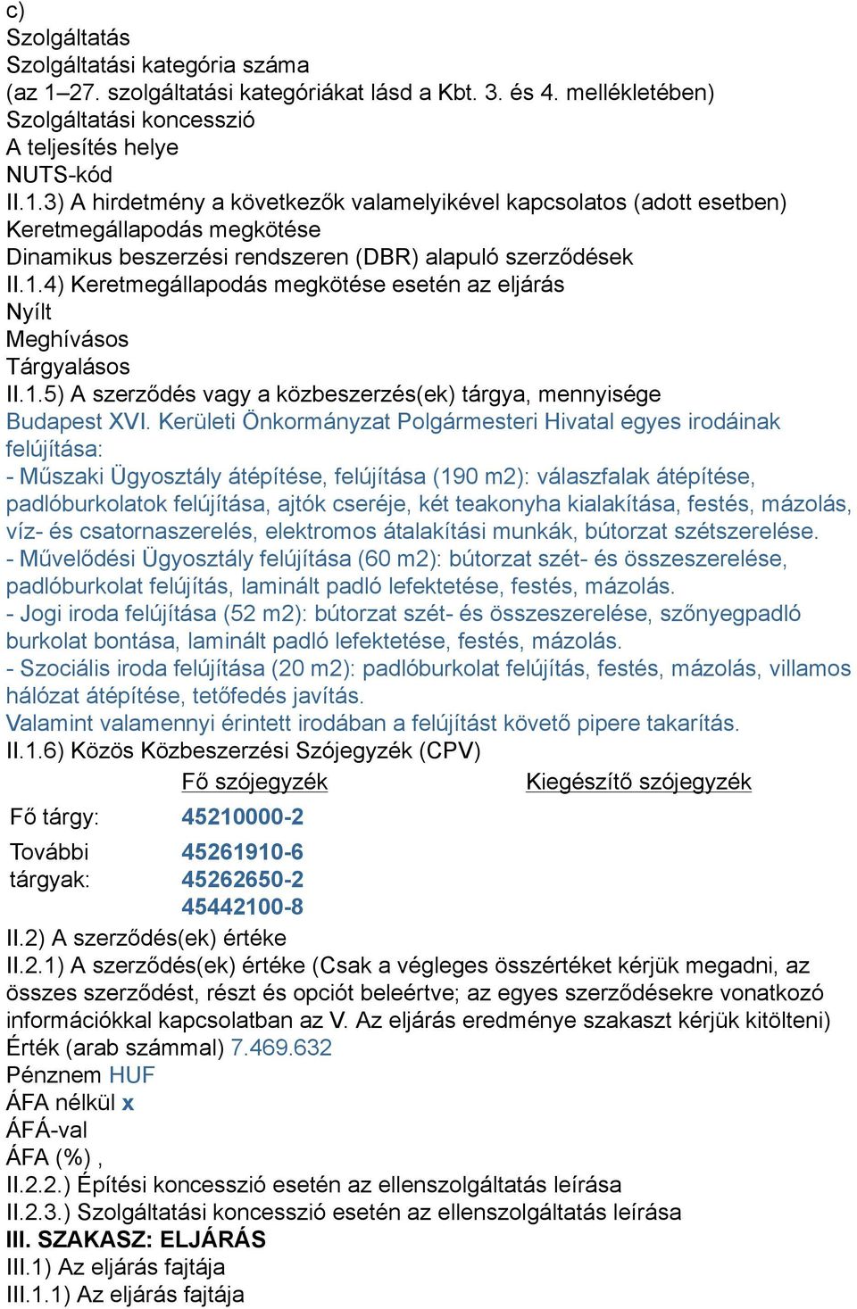 3) A hirdetmény a következők valamelyikével kapcsolatos (adott esetben) Keretmegállapodás megkötése Dinamikus beszerzési rendszeren (DBR) alapuló szerződések II.1.