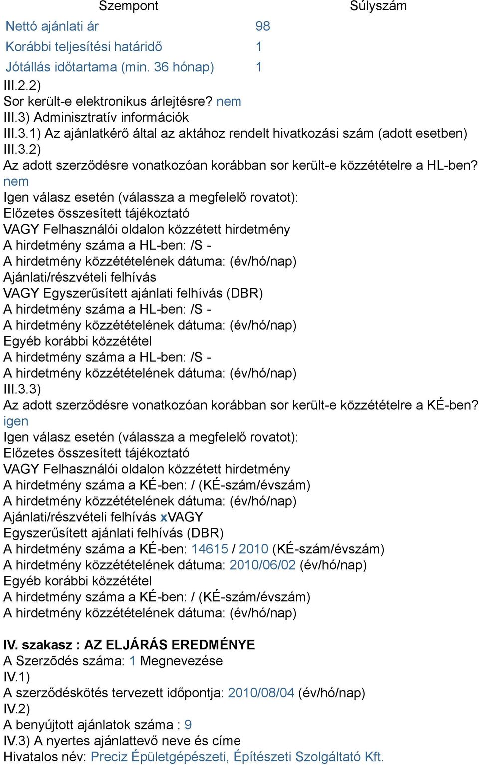 nem Igen válasz esetén (válassza a megfelelő rovatot): Előzetes összesített tájékoztató VAGY Felhasználói oldalon közzétett hirdetmény A hirdetmény száma a HL-ben: /S - Ajánlati/részvételi felhívás