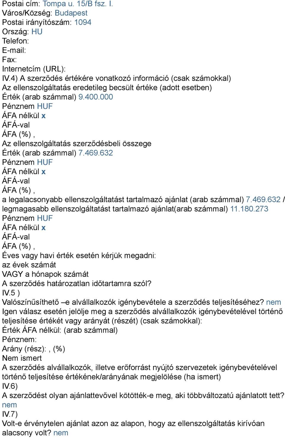 000 Az ellenszolgáltatás szerződésbeli összege Érték (arab számmal) 7.469.632 a legalacsonyabb ellenszolgáltatást tartalmazó ajánlat (arab számmal) 7.469.632 / legmagasabb ellenszolgáltatást tartalmazó ajánlat(arab számmal) 11.