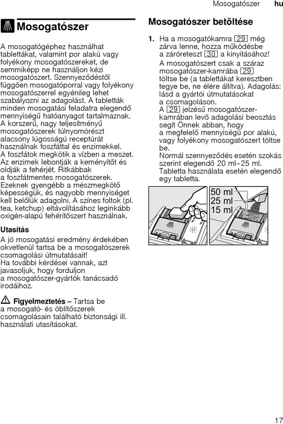 A korszer, nagy teljesítmény mosogatószerek túlnyomórészt alacsony lúgosságú receptúrát használnak foszfáttal és enzimekkel. A foszfátok megkötik a vízben a meszet.