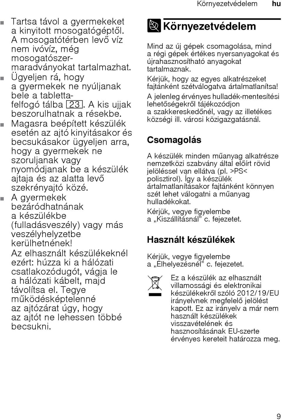 Magasra beépített készülék esetén az ajtó kinyitásakor és becsukásakor ügyeljen arra, hogy a gyermekek ne szoruljanak vagy nyomódjanak be a készülék ajtaja és az alatta lev szekrényajtó közé.