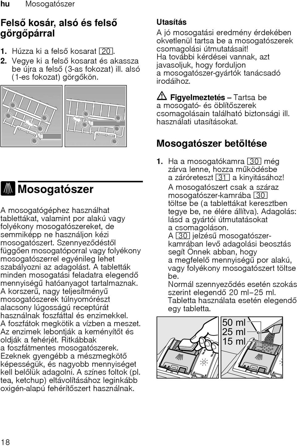 Ha további kérdései vannak, azt javasoljuk, hogy forduljon a mosogatószer-gyártók tanácsadó irodáihoz. m Figyelmeztetés Tartsa be a mosogató- és öblítszerek csomagolásain található biztonsági ill.