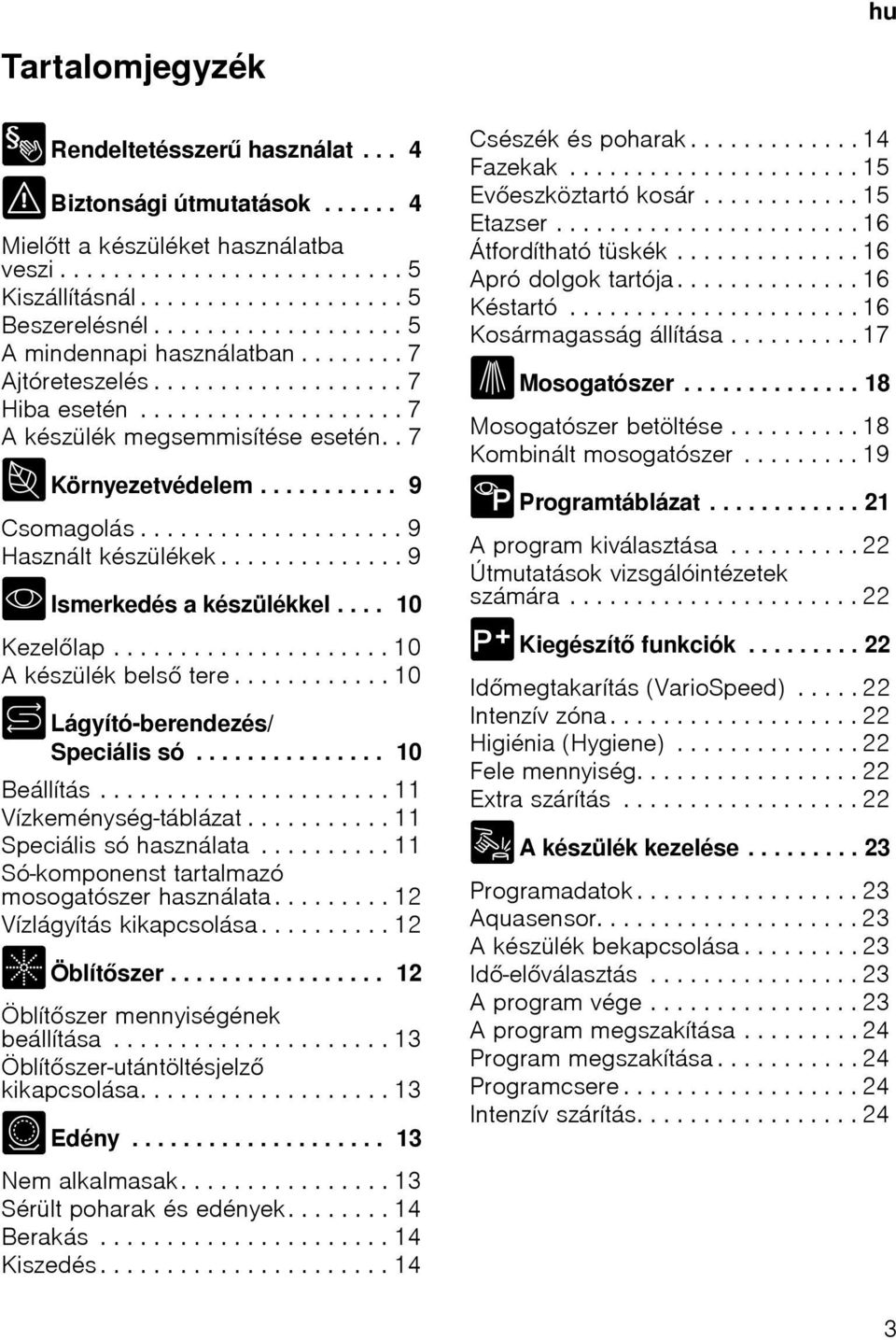 ................... 9 Használt készülékek.............. 9 * Ismerkedés a készülékkel.... 10 Kezellap..................... 10 A készülék bels tere............ 10 + Lágyító-berendezés/ Speciális só.