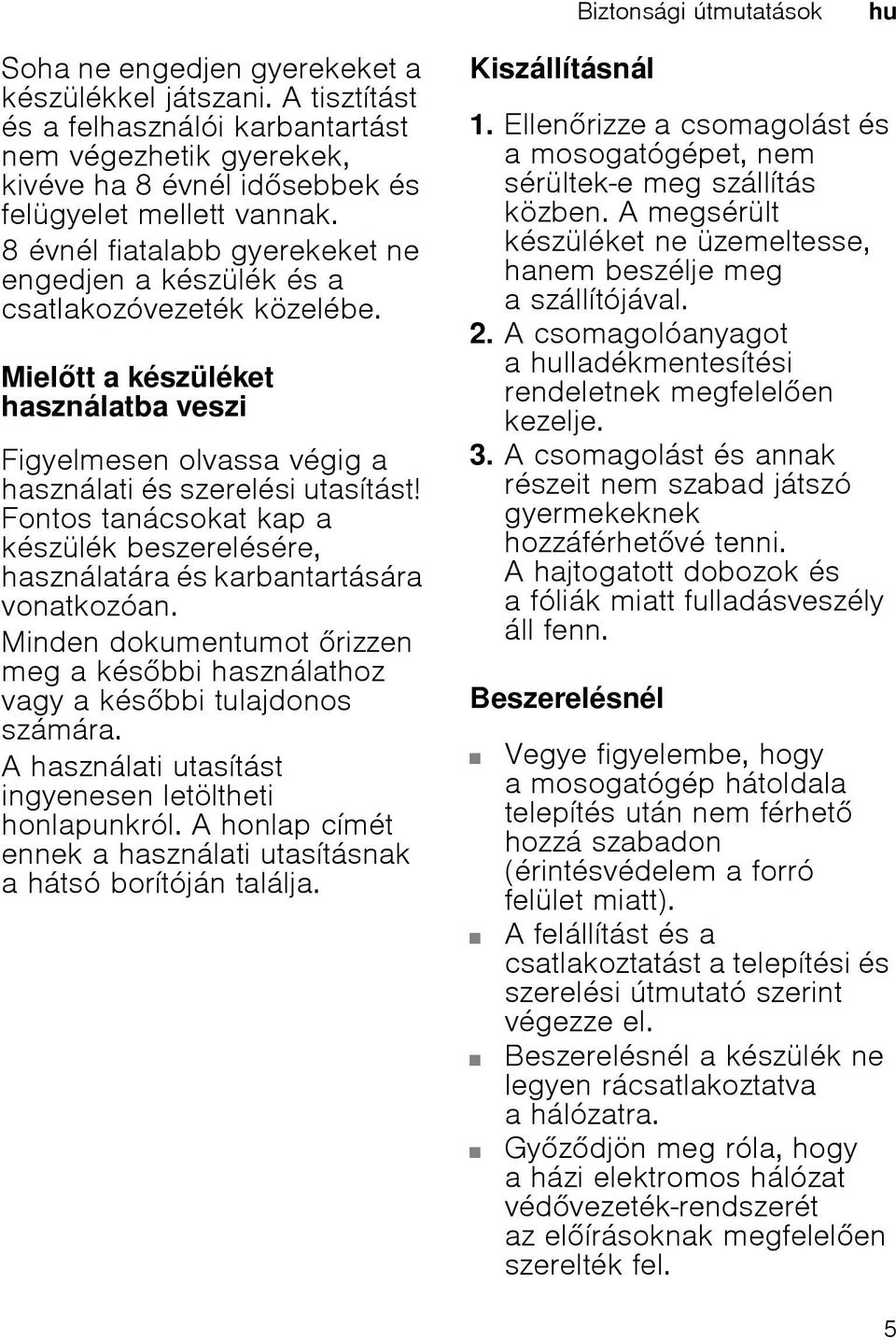 8 évnél fiatalabb gyerekeket ne engedjen a készülék és a csatlakozóvezeték közelébe. Mieltt a készüléket használatba veszi Figyelmesen olvassa végig a használati és szerelési utasítást!