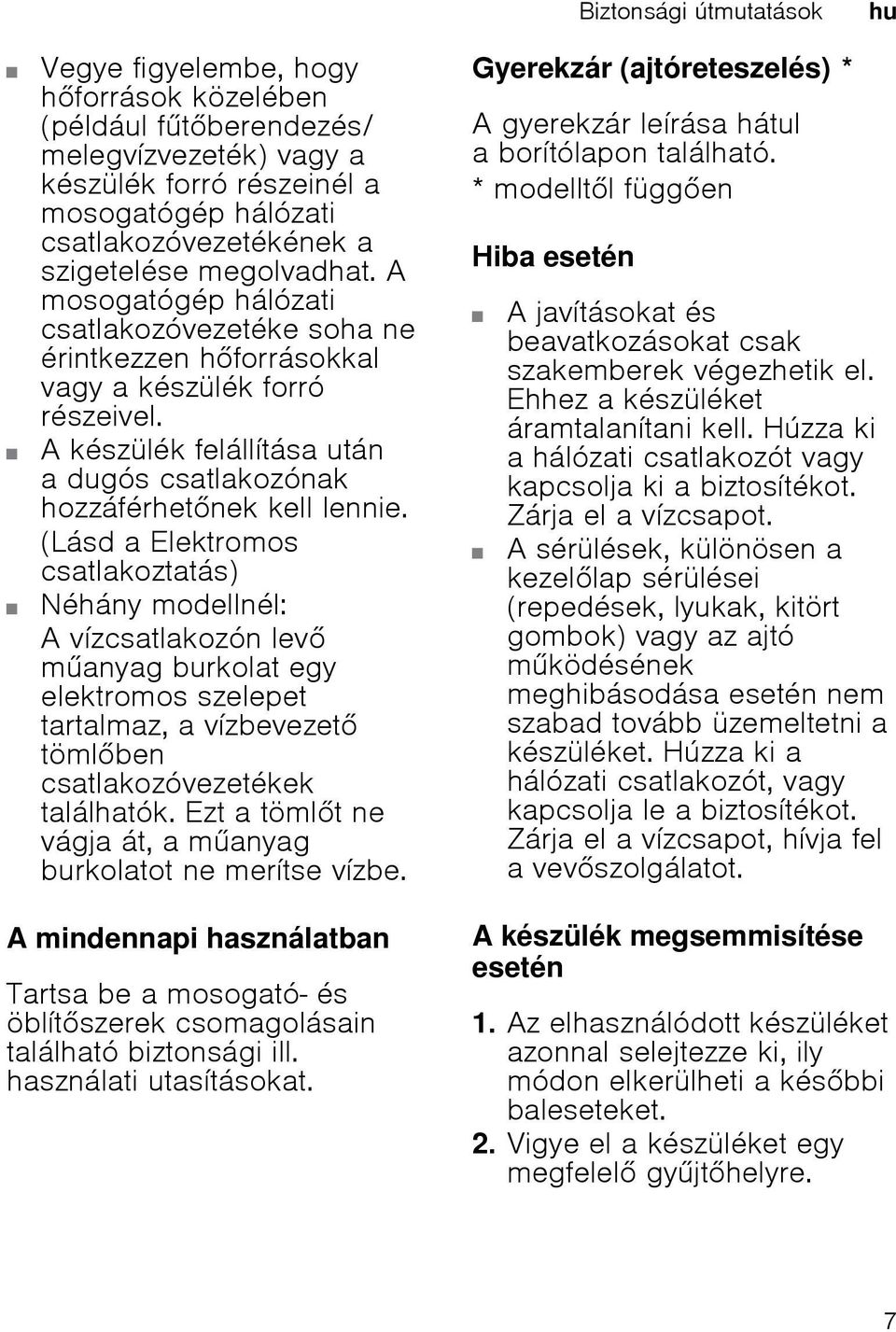 (Lásd a Elektromos csatlakoztatás) Néhány modellnél: A vízcsatlakozón lev manyag burkolat egy elektromos szelepet tartalmaz, a vízbevezet tömlben csatlakozóvezetékek találhatók.