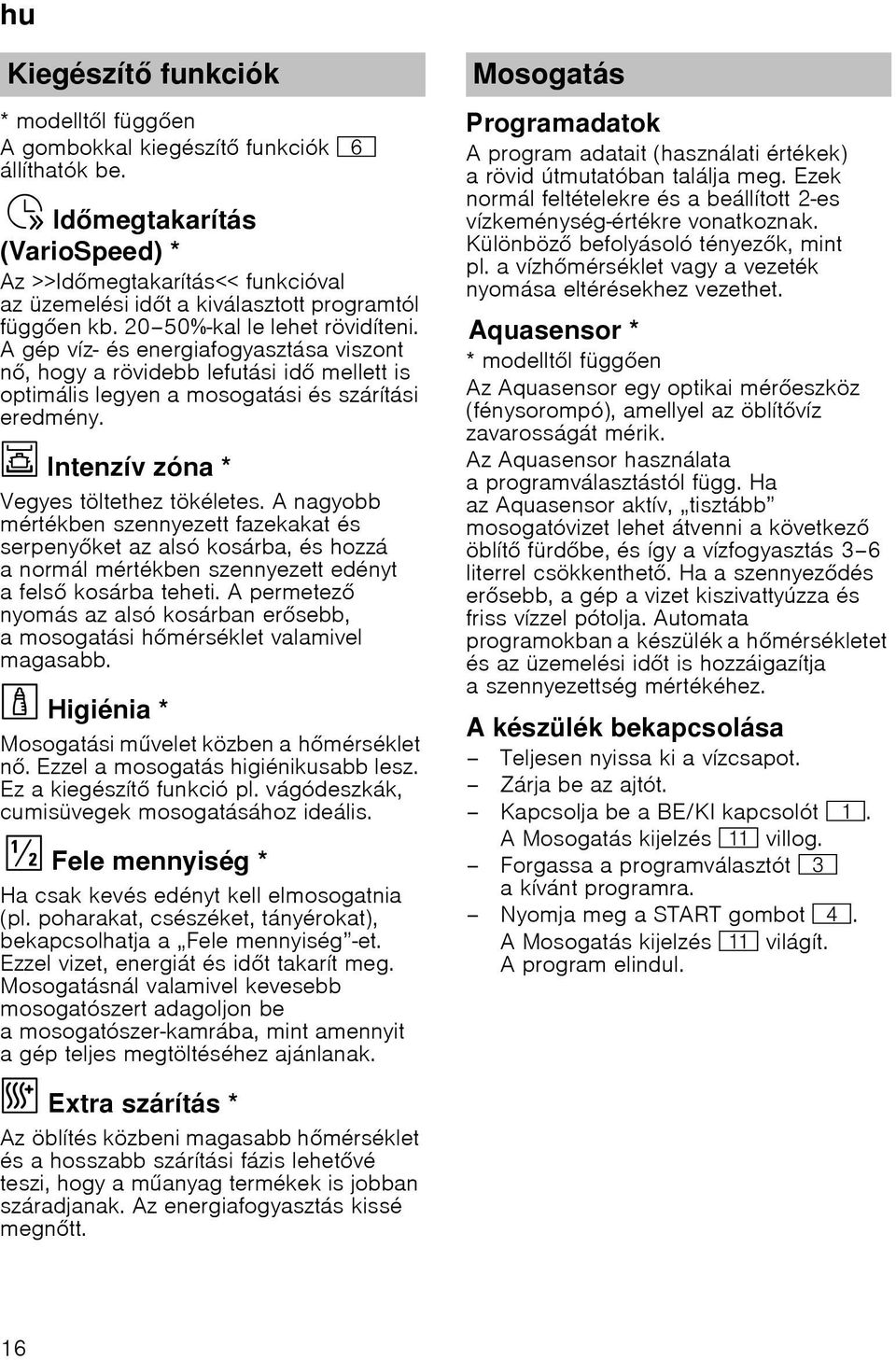 A gép víz- és energiafogyasztása viszont n, hogy a rövidebb lefutási id mellett is optimális legyen a mosogatási és szárítási eredmény. Ï Intenzív zóna *Intenzívzóna Vegyes töltethez tökéletes.