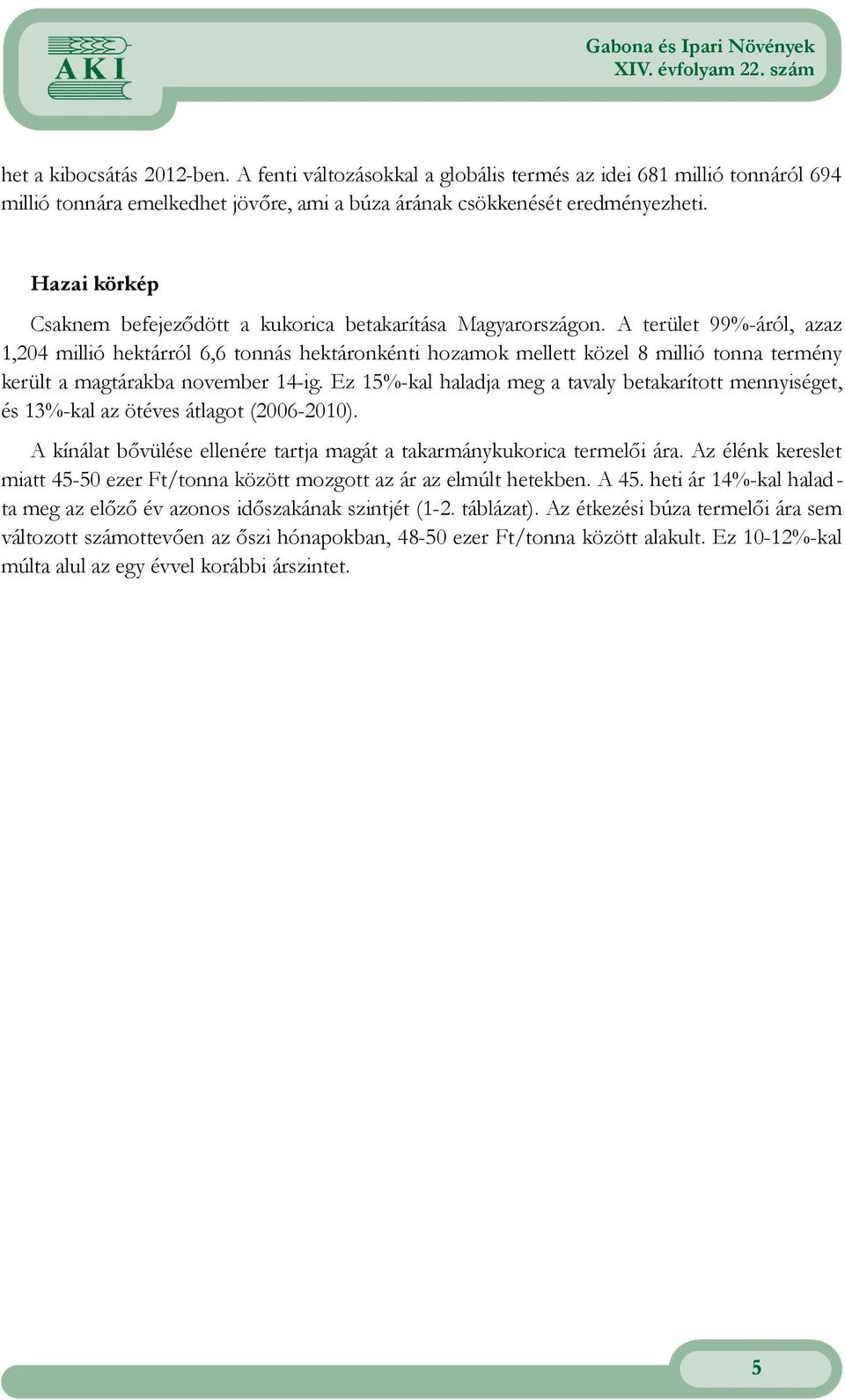 15%kal haladja meg a tavaly betakarított mennyiséget, és 13%kal az ötéves átlagot (60) A kínálat bővülése ellenére tartja magát a takarmánykukorica termelői ára Az élénk kereslet miatt 4550 ezer Ft/