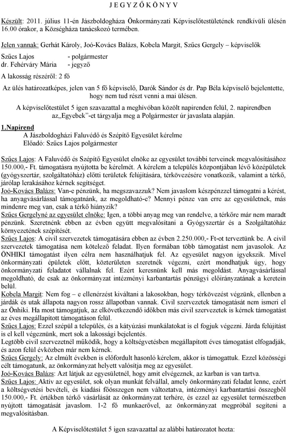 Fehérváry Mária A lakosság részéről: 2 fő - polgármester - jegyző Az ülés határozatképes, jelen van 5 fő képviselő, Darók Sándor és dr.