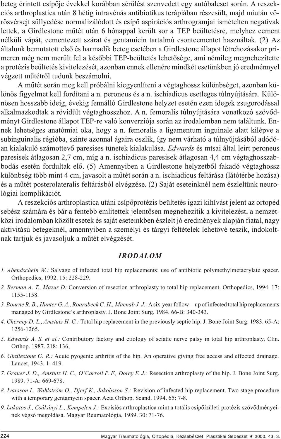 lettek, a Girdlestone mûtét után 6 hónappal került sor a TEP beültetésre, melyhez cement nélküli vápát, cementezett szárat és gentamicin tartalmú csontcementet használtak.