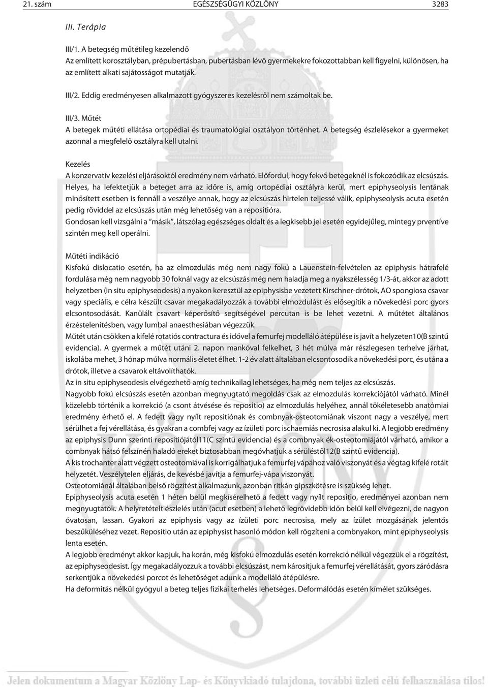 Eddig eredményesen alkalmazott gyógyszeres kezelésrõl nem számoltak be. III/3. Mûtét A betegek mûtéti ellátása ortopédiai és traumatológiai osztályon történhet.