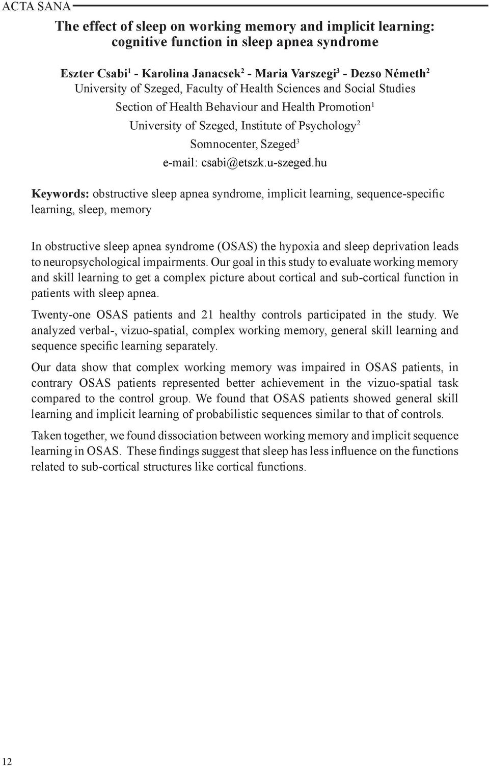 hu Keywords: obstructive sleep apnea syndrome, implicit learning, sequence-specific learning, sleep, memory In obstructive sleep apnea syndrome (OSAS) the hypoxia and sleep deprivation leads to