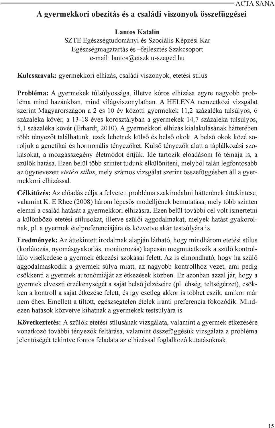 A HELENA nemzetközi vizsgálat szerint Magyarországon a 2 és 10 év közötti gyermekek 11,2 százaléka túlsúlyos, 6 százaléka kövér, a 13-18 éves korosztályban a gyermekek 14,7 százaléka túlsúlyos, 5,1