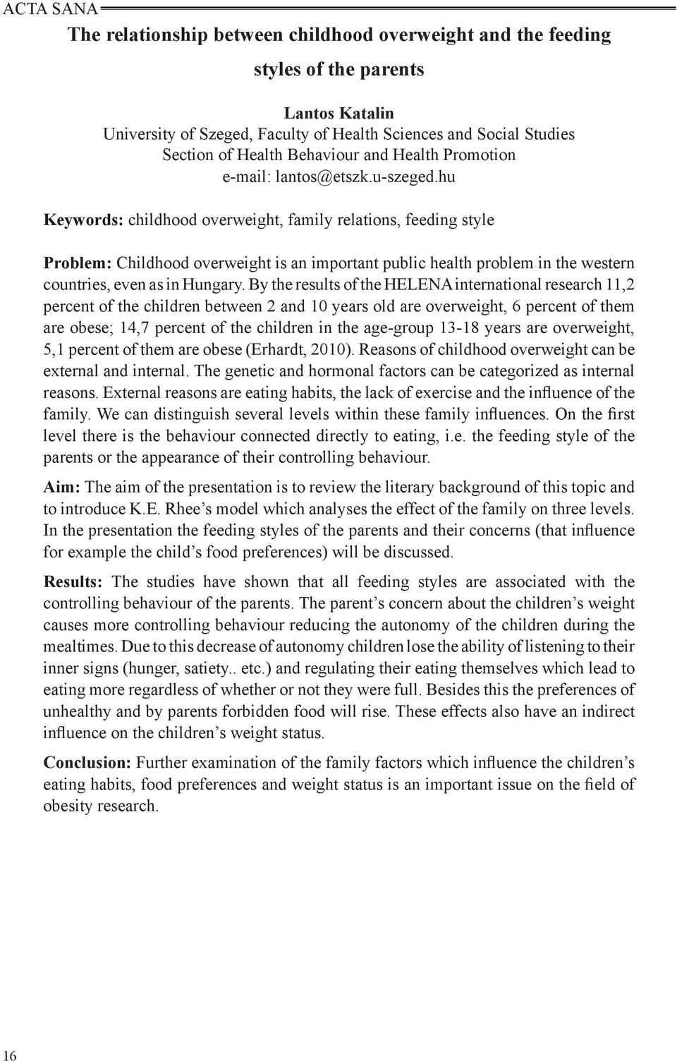 hu Keywords: childhood overweight, family relations, feeding style Problem: Childhood overweight is an important public health problem in the western countries, even as in Hungary.