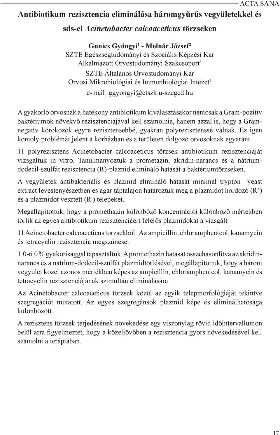 hu A gyakorló orvosnak a hatékony antibiotikum kiválasztásakor nemcsak a Gram-pozitív baktériumok növekvő rezisztenciájával kell számolnia, hanem azzal is, hogy a Gramnegatív kórokozók egyre