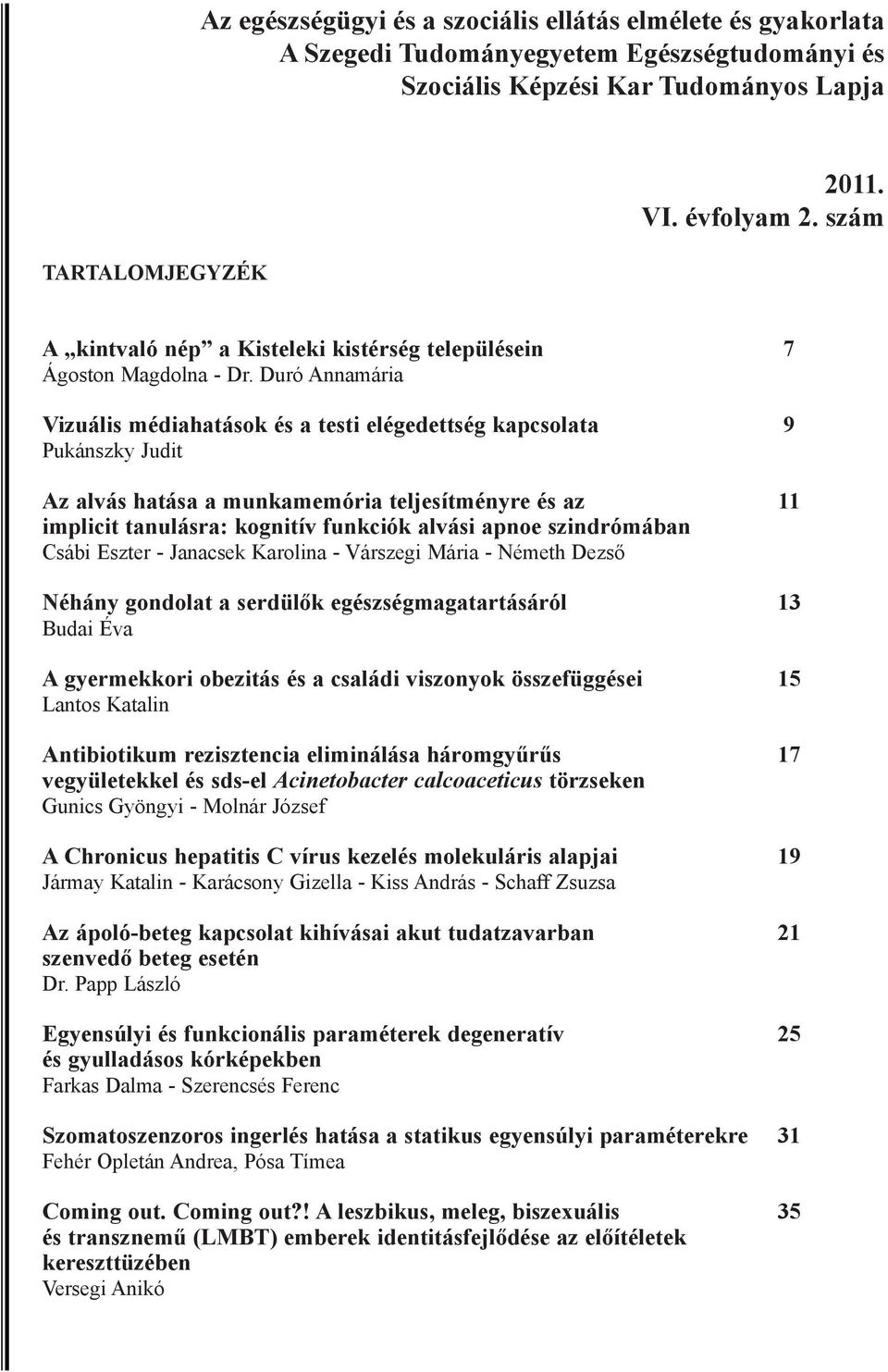 Duró Annamária Vizuális médiahatások és a testi elégedettség kapcsolata 9 Pukánszky Judit Az alvás hatása a munkamemória teljesítményre és az 11 implicit tanulásra: kognitív funkciók alvási apnoe