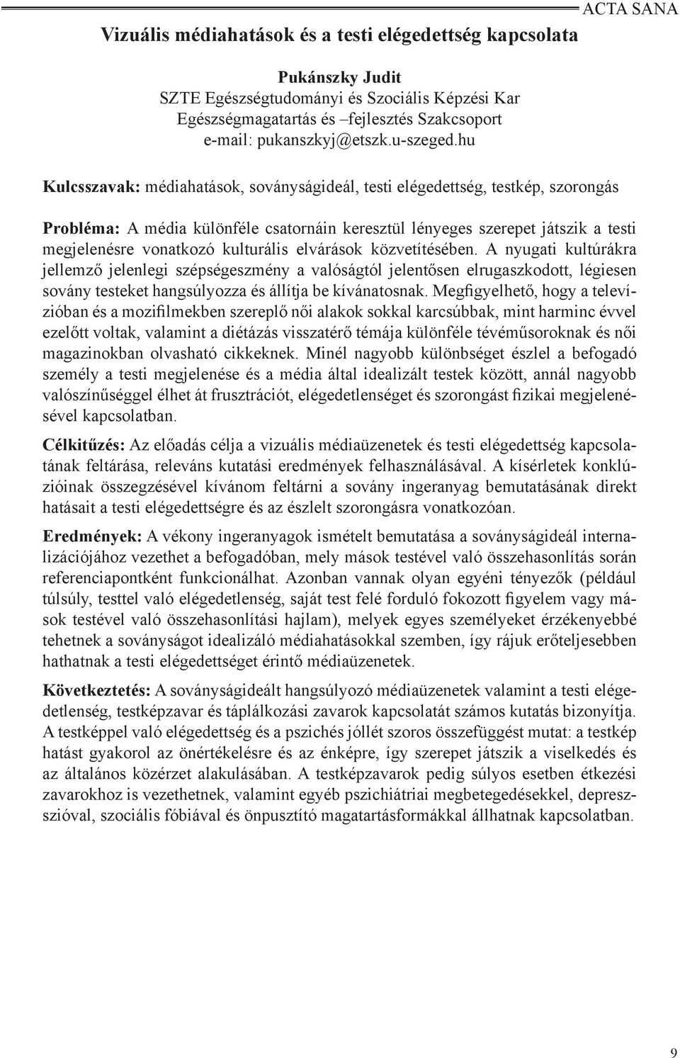 kulturális elvárások közvetítésében. A nyugati kultúrákra jellemző jelenlegi szépségeszmény a valóságtól jelentősen elrugaszkodott, légiesen sovány testeket hangsúlyozza és állítja be kívánatosnak.