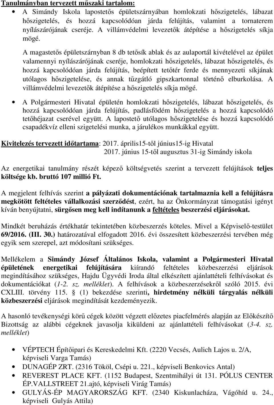 A magastetős épületszárnyban 8 db tetősík ablak és az aulaportál kivételével az épület valamennyi nyílászárójának cseréje, homlokzati hőszigetelés, lábazat hőszigetelés, és hozzá kapcsolódóan járda