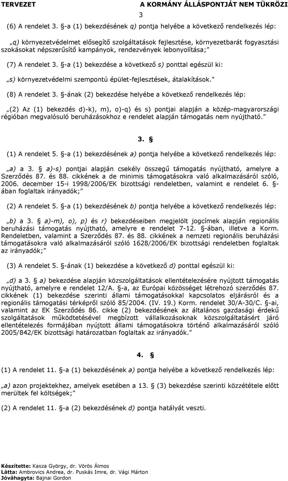 rendezvények lebonyolítása; (7) A rendelet 3. -a (1) bekezdése a következő s) ponttal egészül ki: s) környezetvédelmi szempontú épület-fejlesztések, átalakítások. (8) A rendelet 3.