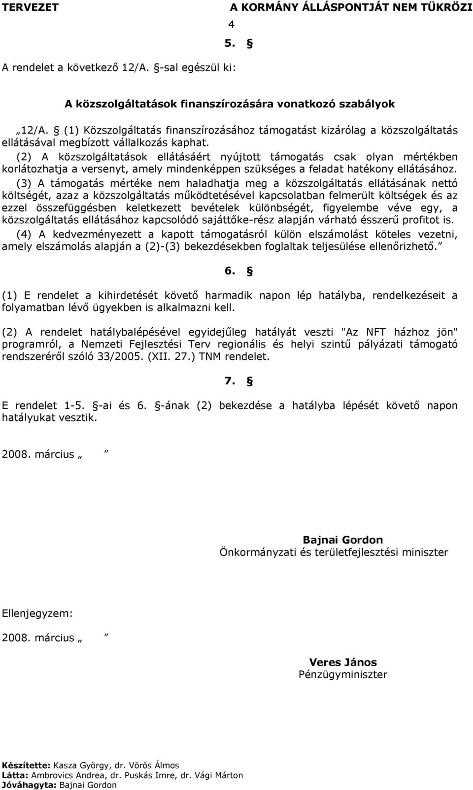 (2) A közszolgáltatások ellátásáért nyújtott támogatás csak olyan mértékben korlátozhatja a versenyt, amely mindenképpen szükséges a feladat hatékony ellátásához.