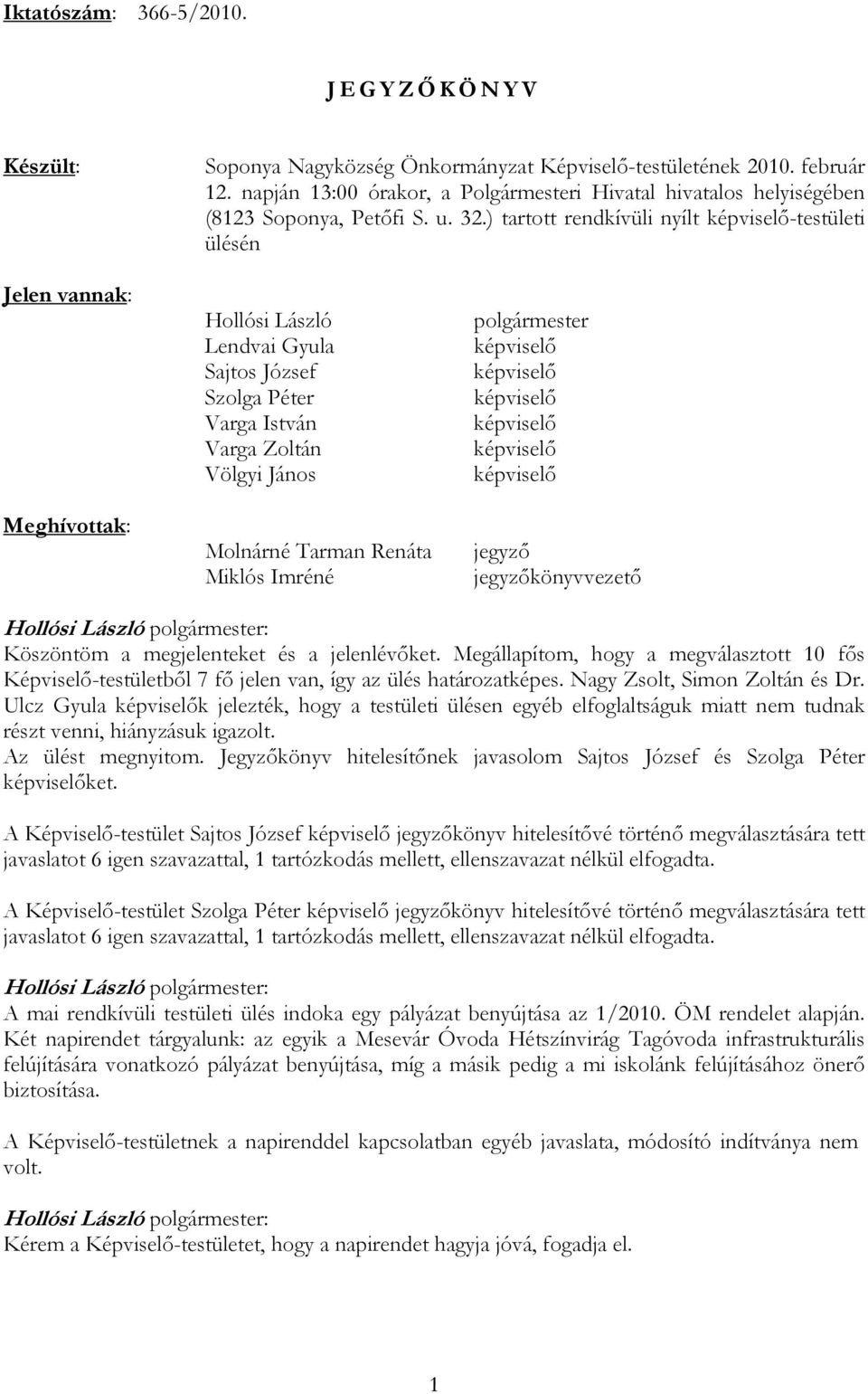 ) tartott rendkívüli nyílt -testületi ülésén Jelen vannak: Meghívottak: Hollósi László Lendvai Gyula Sajtos József Szolga Péter Varga István Varga Zoltán Völgyi János Molnárné Tarman Renáta Miklós