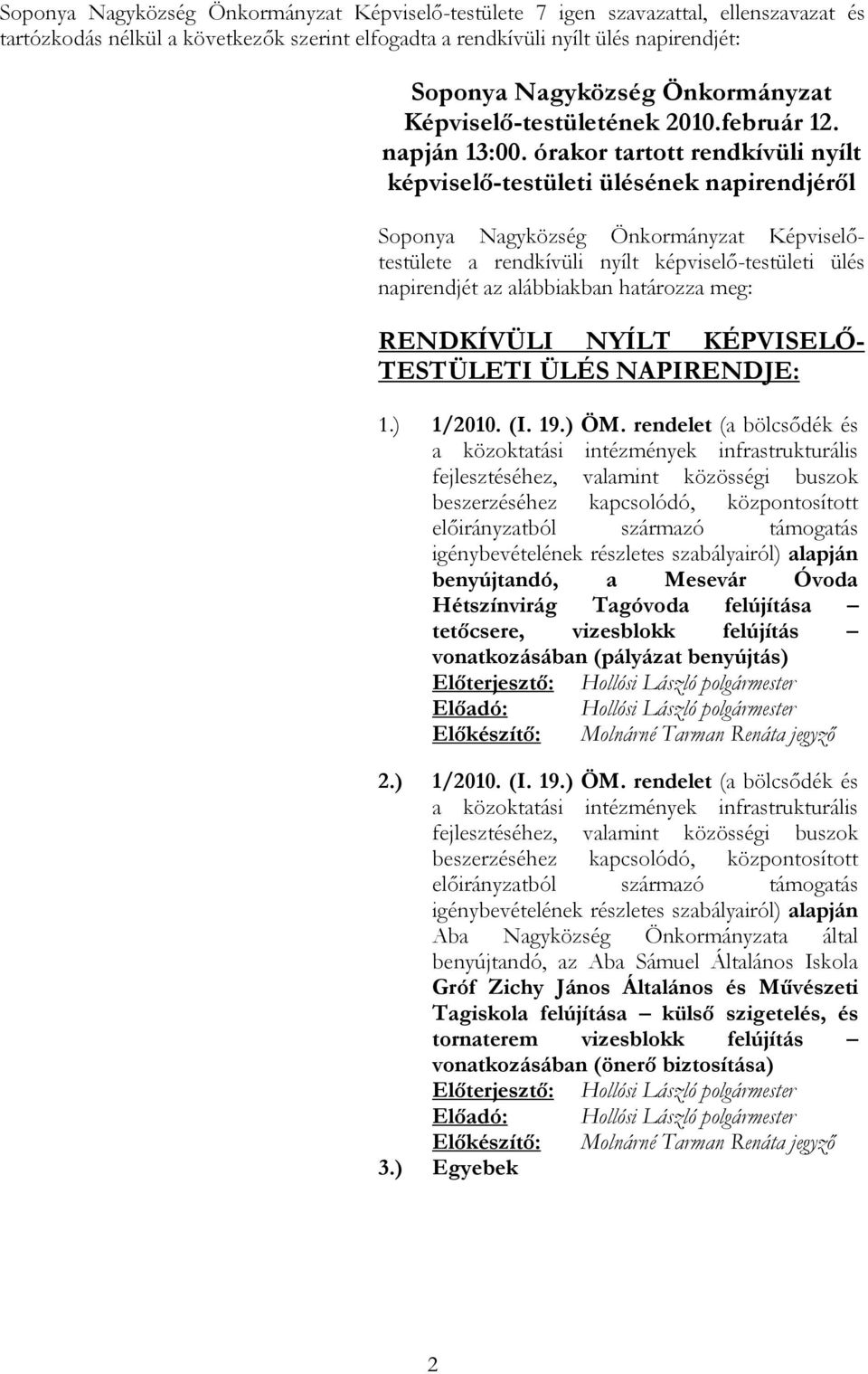 órakor tartott rendkívüli nyílt -testületi ülésének napirendjéről Soponya Nagyközség Önkormányzat Képviselőtestülete a rendkívüli nyílt -testületi ülés napirendjét az alábbiakban határozza meg: