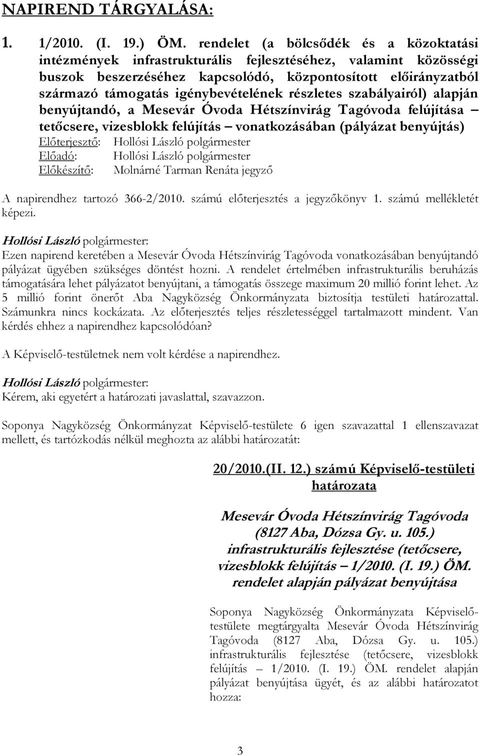 igénybevételének részletes szabályairól) alapján benyújtandó, a Mesevár Óvoda Hétszínvirág Tagóvoda felújítása tetőcsere, vizesblokk felújítás vonatkozásában (pályázat benyújtás) Előterjesztő: